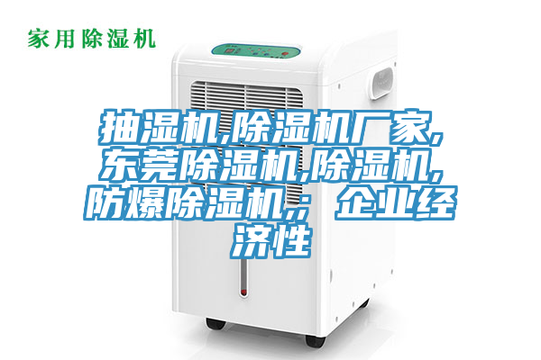 抽濕機,除濕機廠家,東莞除濕機,除濕機,防爆除濕機,; 企業(yè)經(jīng)濟性