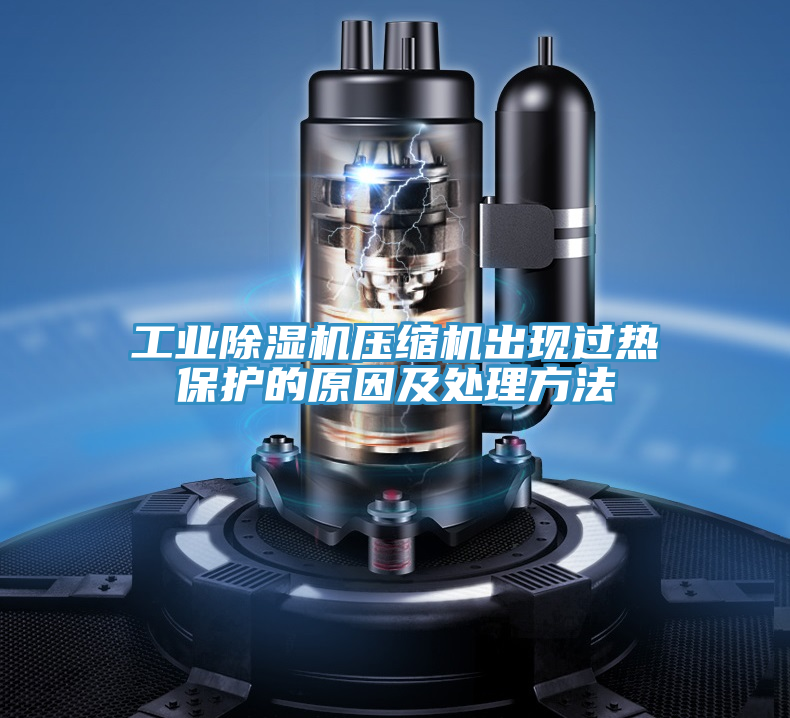 工業除濕機壓縮機出現過熱保護的原因及處理方法