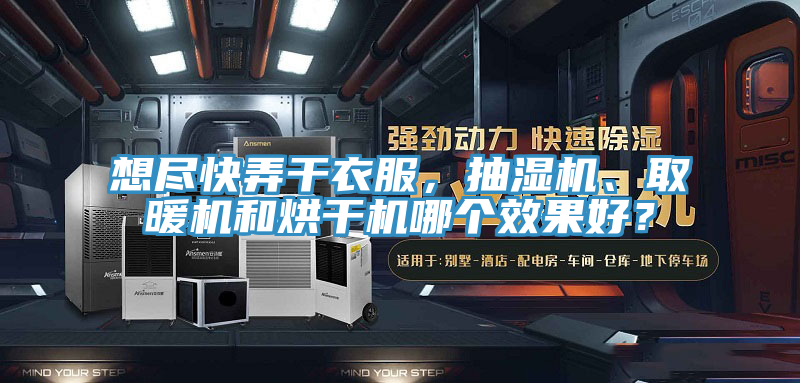想盡快弄干衣服，抽濕機、取暖機和烘干機哪個效果好？