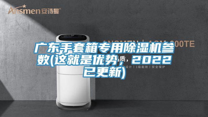 廣東手套箱專用除濕機參數(shù)(這就是優(yōu)勢，2022已更新)