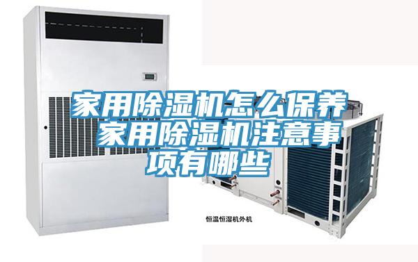 家用除濕機(jī)怎么保養(yǎng) 家用除濕機(jī)注意事項(xiàng)有哪些
