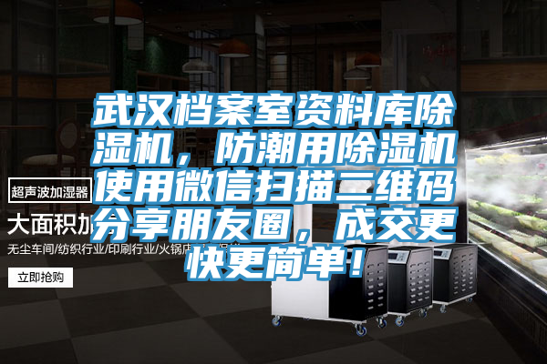 武漢檔案室資料庫除濕機，防潮用除濕機使用微信掃描二維碼分享朋友圈，成交更快更簡單！