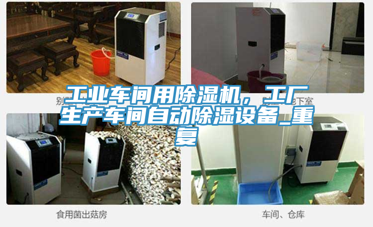 工業車間用除濕機，工廠生產車間自動除濕設備_重復