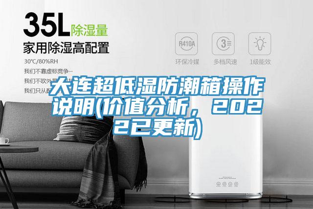 大連超低濕防潮箱操作說明(價值分析，2022已更新)