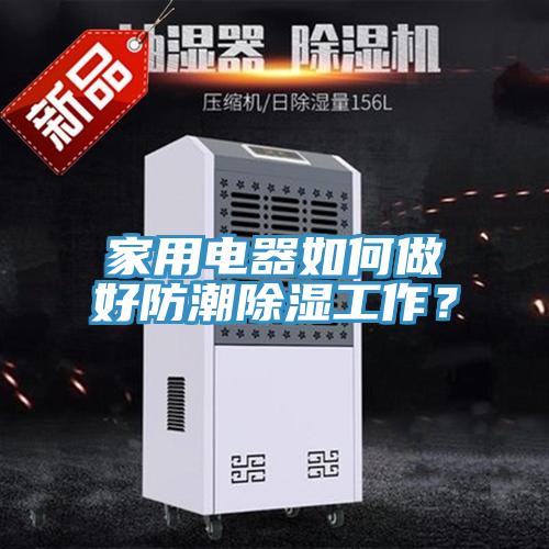 家用電器如何做好防潮除濕工作？