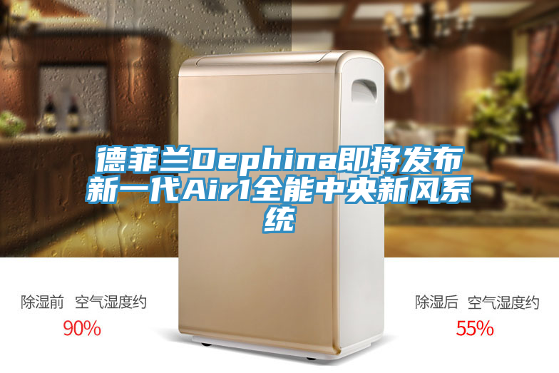 德菲蘭Dephina即將發布新一代Air1全能中央新風系統