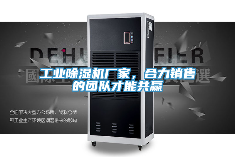 工業除濕機廠家，合力銷售的團隊才能共贏