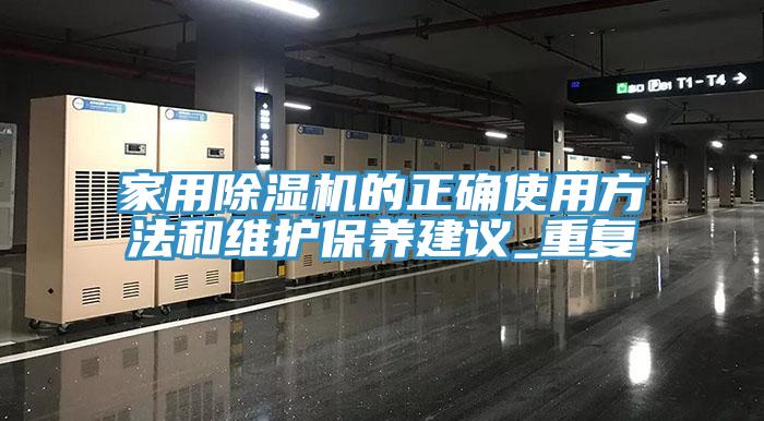 家用除濕機的正確使用方法和維護保養建議_重復