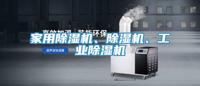 家用除濕機(jī)、除濕機(jī)、工業(yè)除濕機(jī)