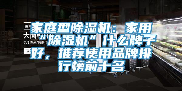 家庭型除濕機：家用“除濕機”什么牌子好，推薦使用品牌排行榜前十名