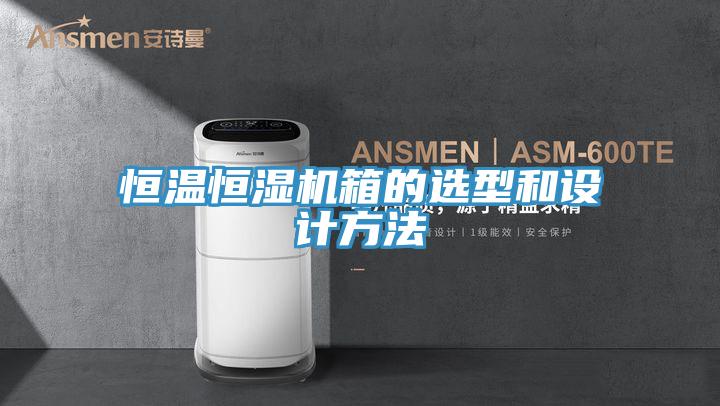 恒溫恒濕機(jī)箱的選型和設(shè)計(jì)方法