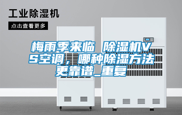 梅雨季來臨 除濕機VS空調，哪種除濕方法更靠譜_重復