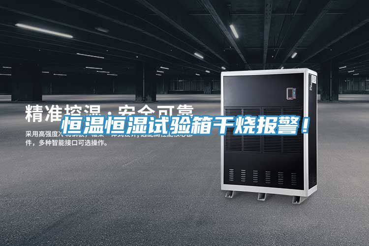 恒溫恒濕試驗箱干燒報警！