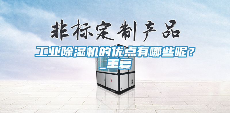 工業(yè)除濕機的優(yōu)點有哪些呢？_重復