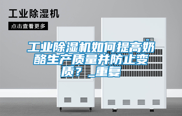 工業(yè)除濕機如何提高奶酪生產(chǎn)質(zhì)量并防止變質(zhì)？_重復(fù)