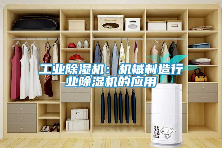 工業除濕機：機械制造行業除濕機的應用
