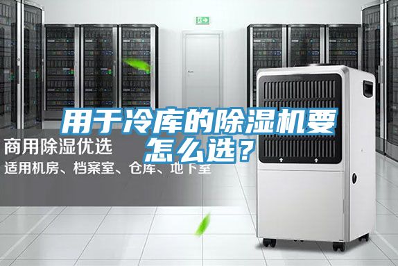 用于冷庫的除濕機要怎么選？