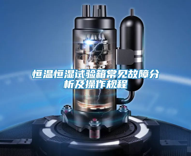 恒溫恒濕試驗箱常見故障分析及操作規程
