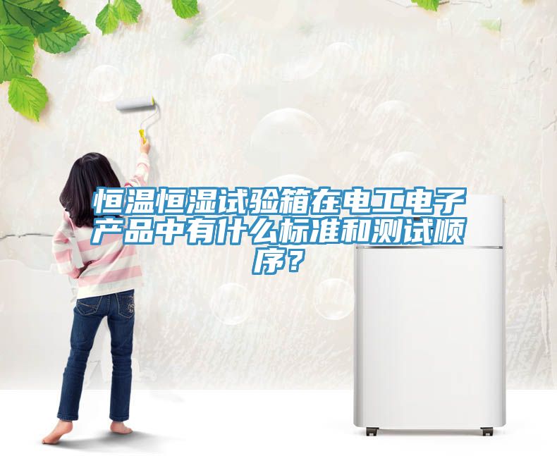 恒溫恒濕試驗箱在電工電子產品中有什么標準和測試順序？
