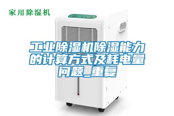 工業(yè)除濕機除濕能力的計算方式及耗電量問題_重復(fù)