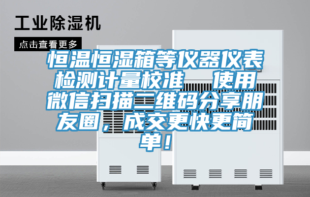 恒溫恒濕箱等儀器儀表檢測計量校準  使用微信掃描二維碼分享朋友圈，成交更快更簡單！