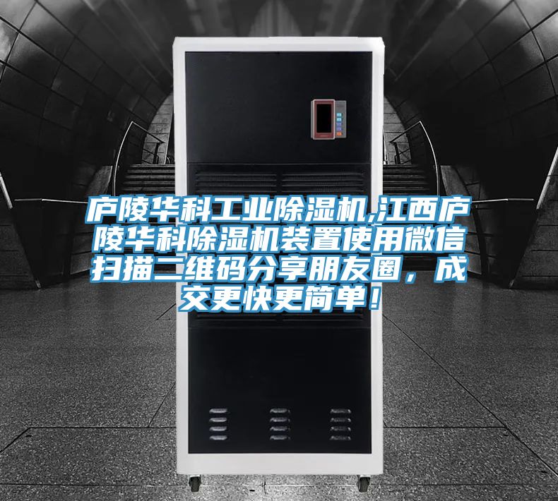 廬陵華科工業(yè)除濕機(jī),江西廬陵華科除濕機(jī)裝置使用微信掃描二維碼分享朋友圈，成交更快更簡(jiǎn)單！