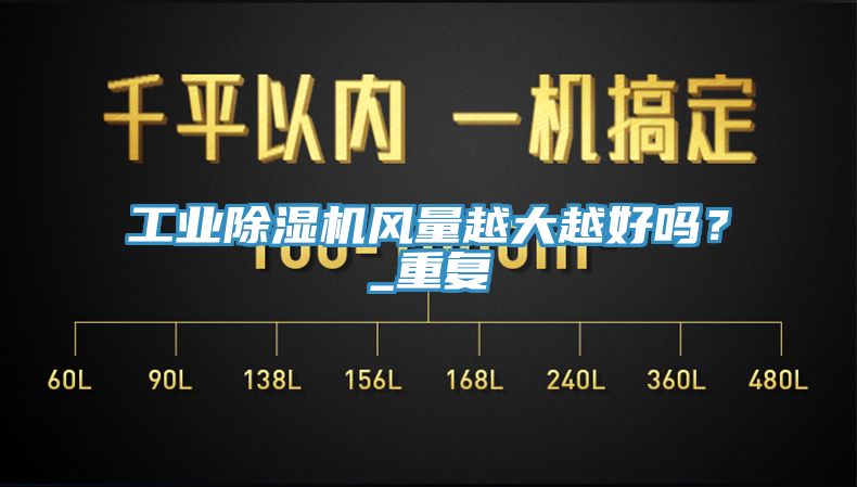 工業(yè)除濕機風量越大越好嗎？_重復