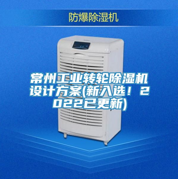 常州工業(yè)轉輪除濕機設計方案(新入選！2022已更新)