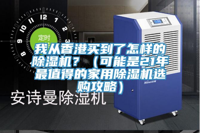 我從香港買(mǎi)到了怎樣的除濕機(jī)？（可能是21年最值得的家用除濕機(jī)選購(gòu)攻略）