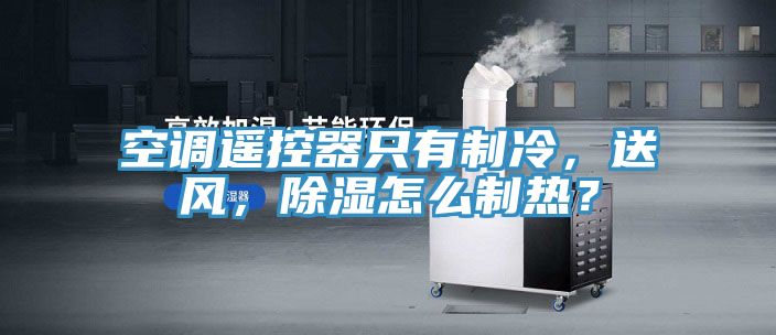 空調遙控器只有制冷，送風，除濕怎么制熱？