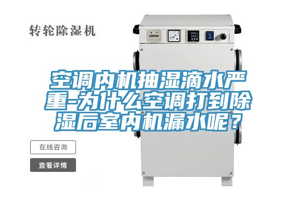 空調(diào)內(nèi)機(jī)抽濕滴水嚴(yán)重-為什么空調(diào)打到除濕后室內(nèi)機(jī)漏水呢？