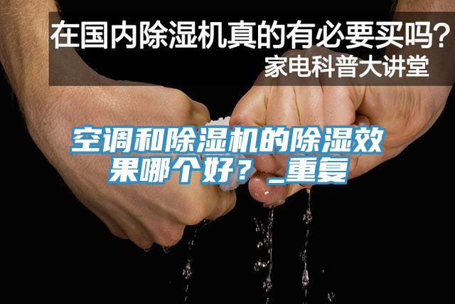 空調和除濕機的除濕效果哪個好？_重復