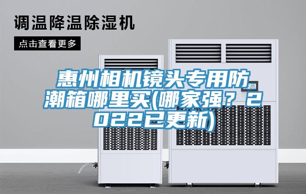 惠州相機(jī)鏡頭專用防潮箱哪里買(哪家強(qiáng)？2022已更新)