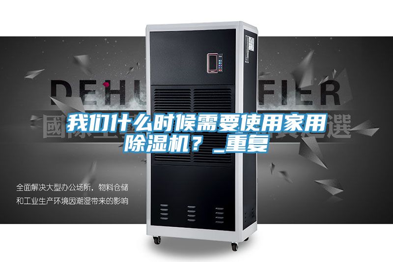 我們什么時(shí)候需要使用家用除濕機(jī)？_重復(fù)