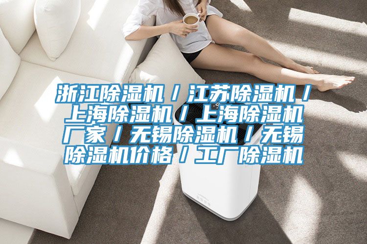 浙江除濕機/江蘇除濕機/上海除濕機/上海除濕機廠家/無錫除濕機/無錫除濕機價格/工廠除濕機