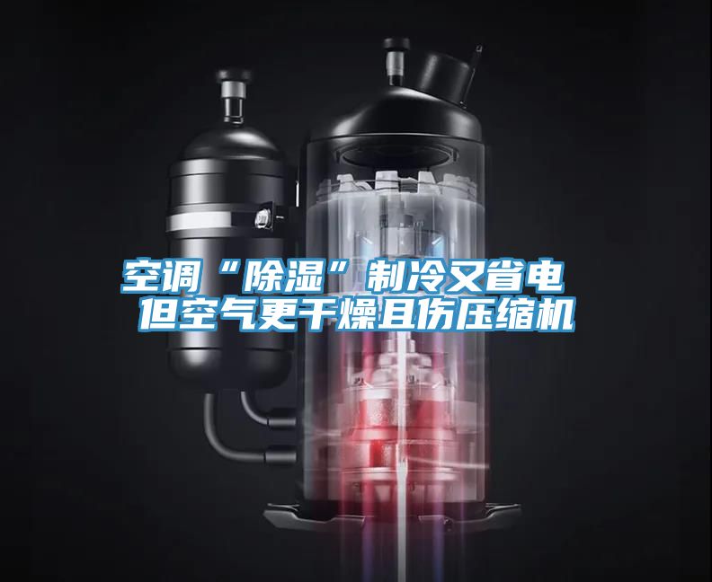 空調“除濕”制冷又省電 但空氣更干燥且傷壓縮機