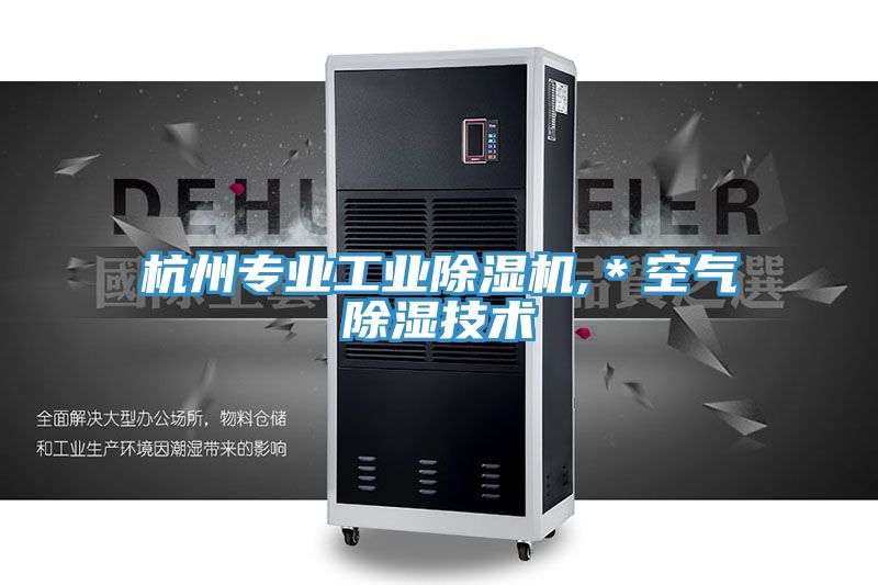 杭州專業(yè)工業(yè)除濕機,＊空氣除濕技術