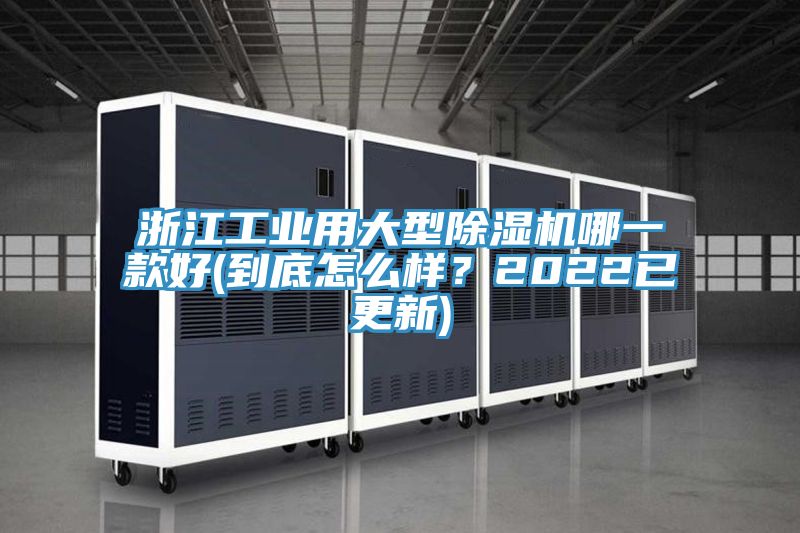 浙江工業(yè)用大型除濕機哪一款好(到底怎么樣?2022已更新)
