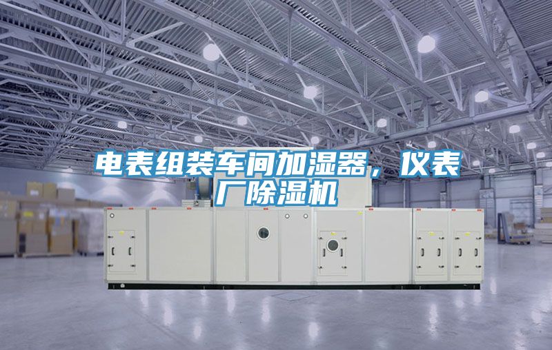 電表組裝車(chē)間加濕器,儀表廠除濕機(jī)