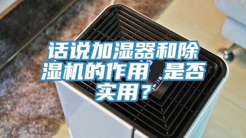 話說加濕器和除濕機的作用 是否實用?