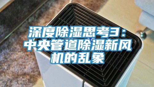 深度除濕思考3:中央管道除濕新風(fēng)機的亂象