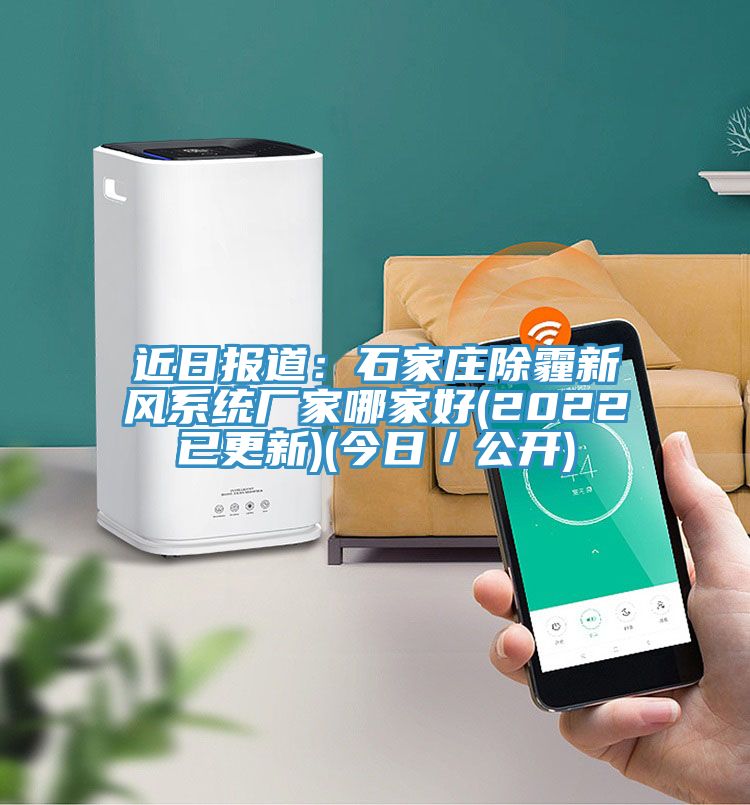 近日報道：石家莊除霾新風系統廠家哪家好(2022已更新)(今日／公開)