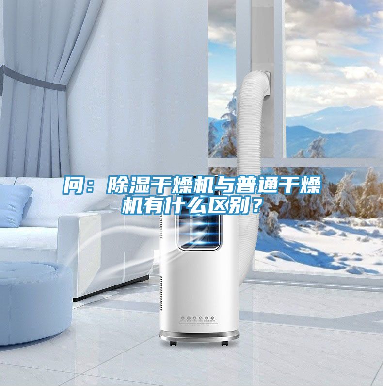 問：除濕干燥機與普通干燥機有什么區別？