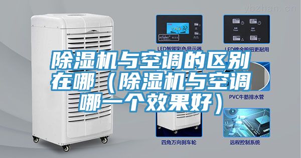 除濕機與空調的區(qū)別在哪(除濕機與空調哪一個效果好)