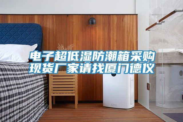 電子超低濕防潮箱采購現貨廠家請找廈門德儀