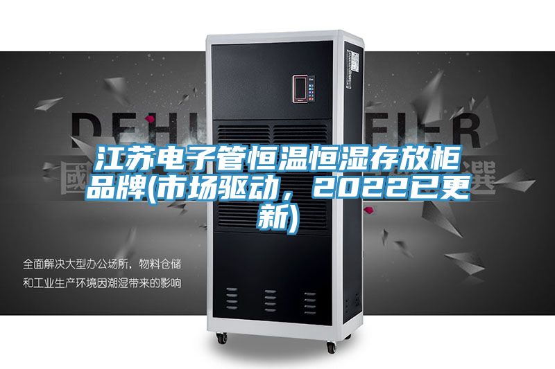 江蘇電子管恒溫恒濕存放柜品牌(市場驅(qū)動,2022已更新)
