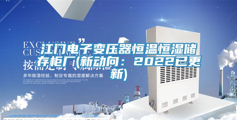 江門電子變壓器恒溫恒濕儲存柜廠(新動向:2022已更新)