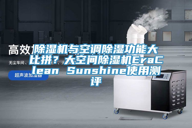 除濕機與空調除濕功能大比拼?大空間除濕機EraClean Sunshine使用測評