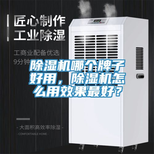 除濕機哪個牌子好用,除濕機怎么用效果最好?