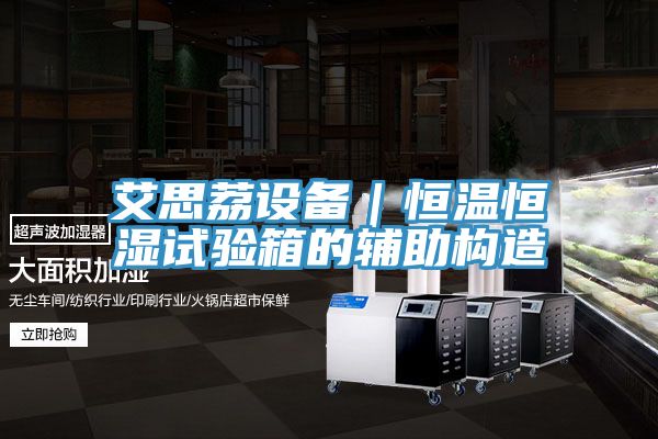 艾思荔設(shè)備｜恒溫恒濕試驗(yàn)箱的輔助構(gòu)造